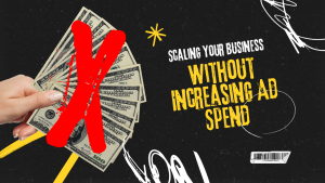 Scaling Your Business Without Increasing Ad Spend